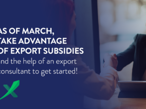 As of March, take advantage of export subsidies and the help of an export consultant to get started!